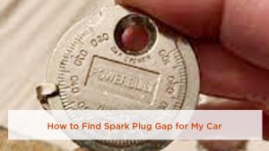 How to Find Spark Plug Gap for My Car? Simple Guide