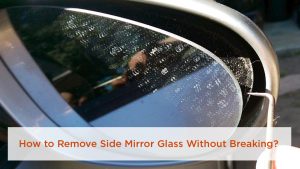 How to Remove Side Mirror Glass Without Breaking?