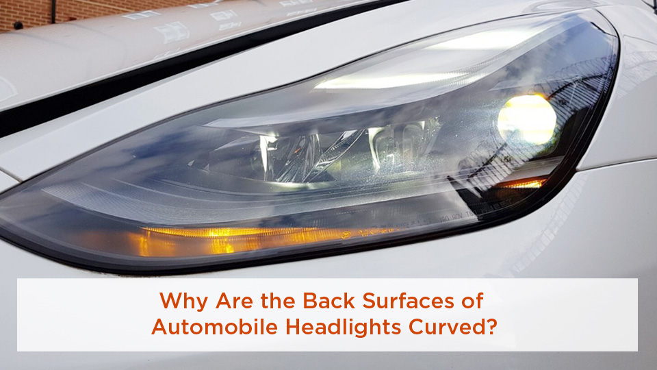 Why Are the Back Surfaces of Automobile Headlights Curved